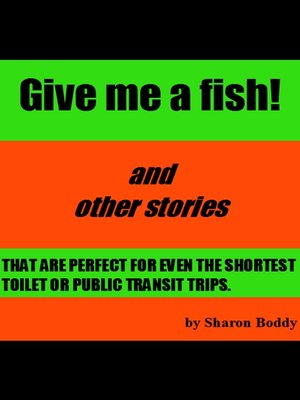 cover image of Give Me a Fish! and Other Stories That Are Perfect For Even the Shortest Toilet Or Public Transit Trips